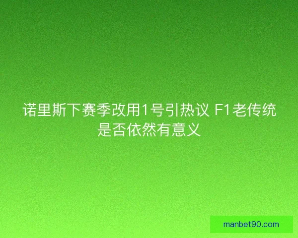 诺里斯下赛季改用1号引热议 F1老传统是否依然有意义
